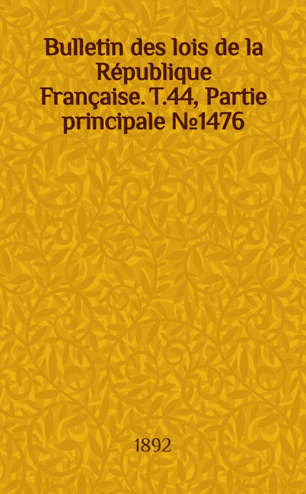 Bulletin des lois de la République Française. T.44, Partie principale №1476