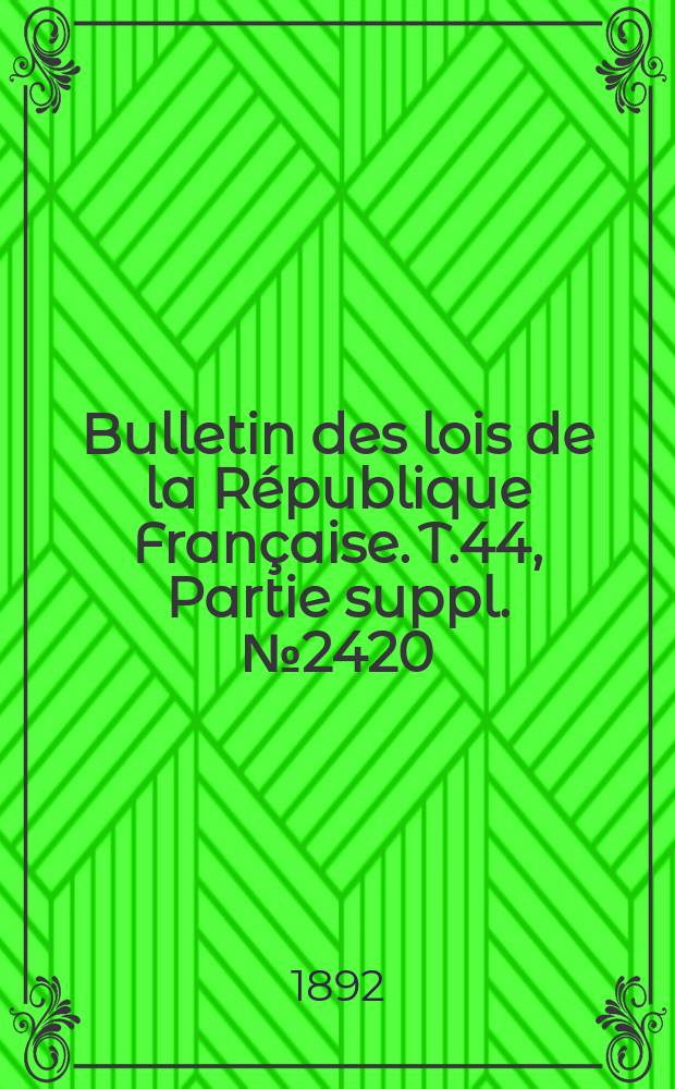 Bulletin des lois de la République Française. T.44, Partie suppl. №2420