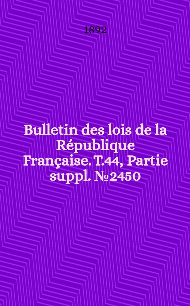 Bulletin des lois de la République Française. T.44, Partie suppl. №2450