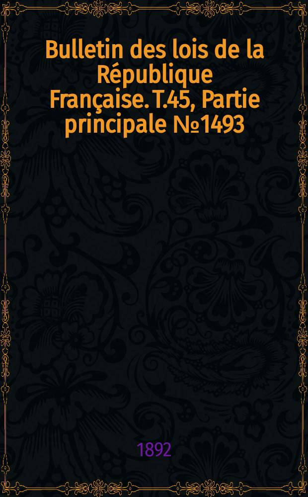 Bulletin des lois de la République Française. T.45, Partie principale №1493