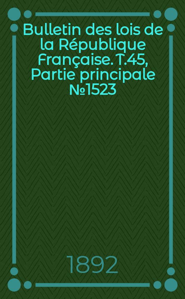 Bulletin des lois de la République Française. T.45, Partie principale №1523