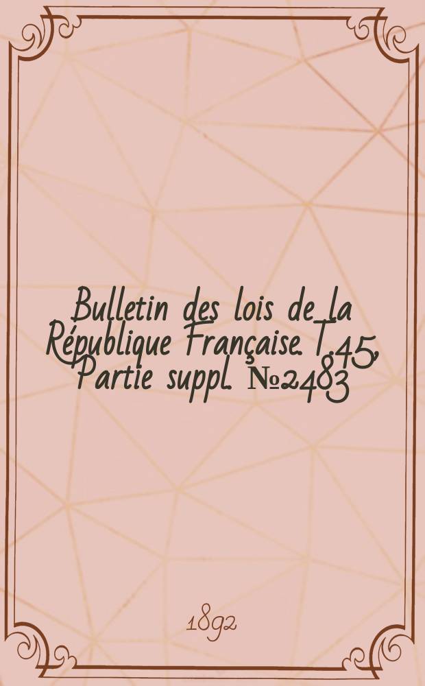 Bulletin des lois de la République Française. T.45, Partie suppl. №2483