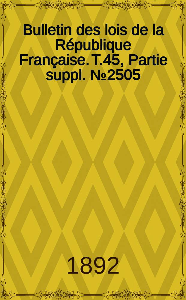 Bulletin des lois de la République Française. T.45, Partie suppl. №2505