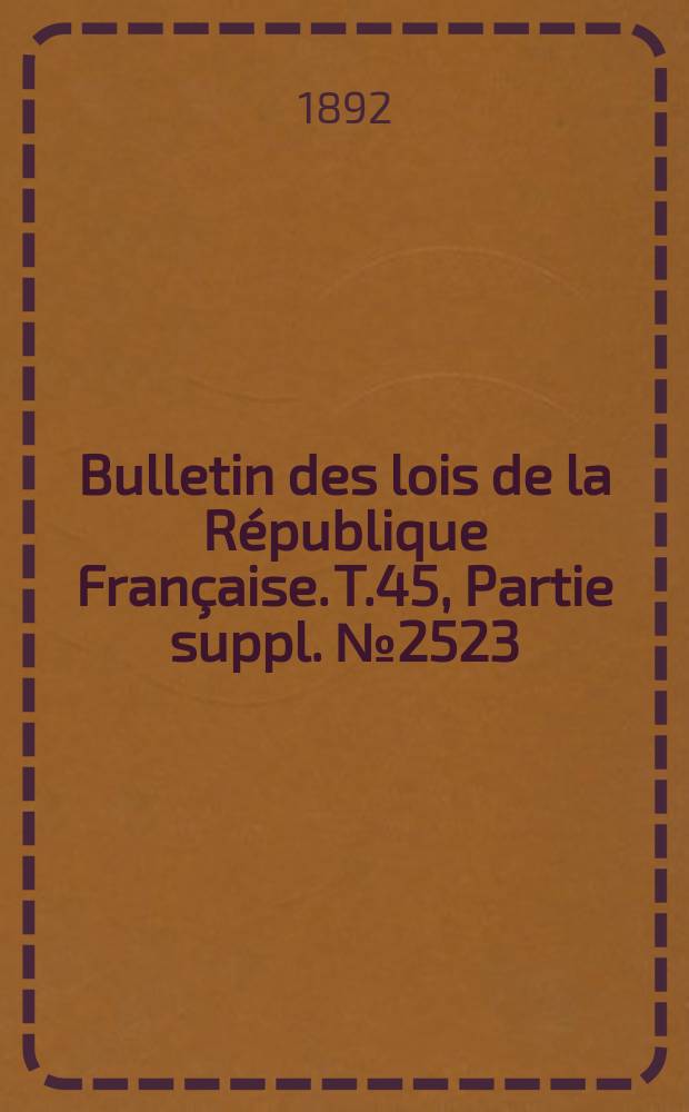 Bulletin des lois de la République Française. T.45, Partie suppl. №2523