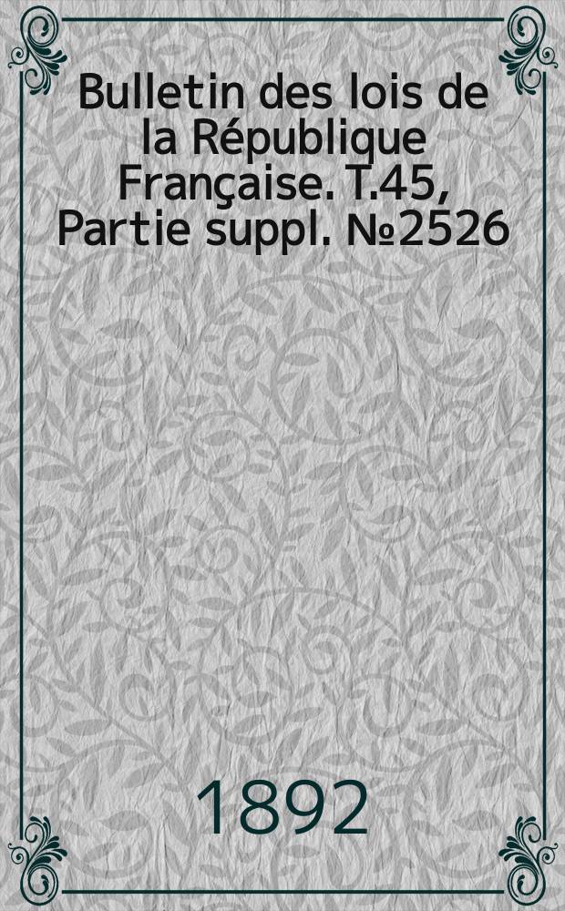 Bulletin des lois de la République Française. T.45, Partie suppl. №2526