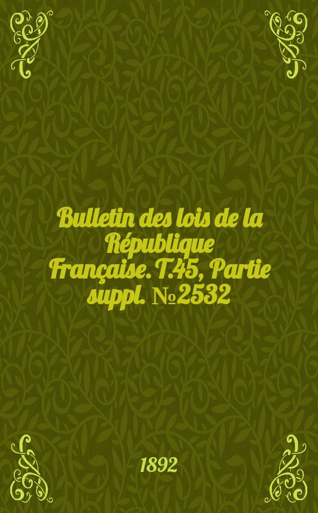 Bulletin des lois de la République Française. T.45, Partie suppl. №2532