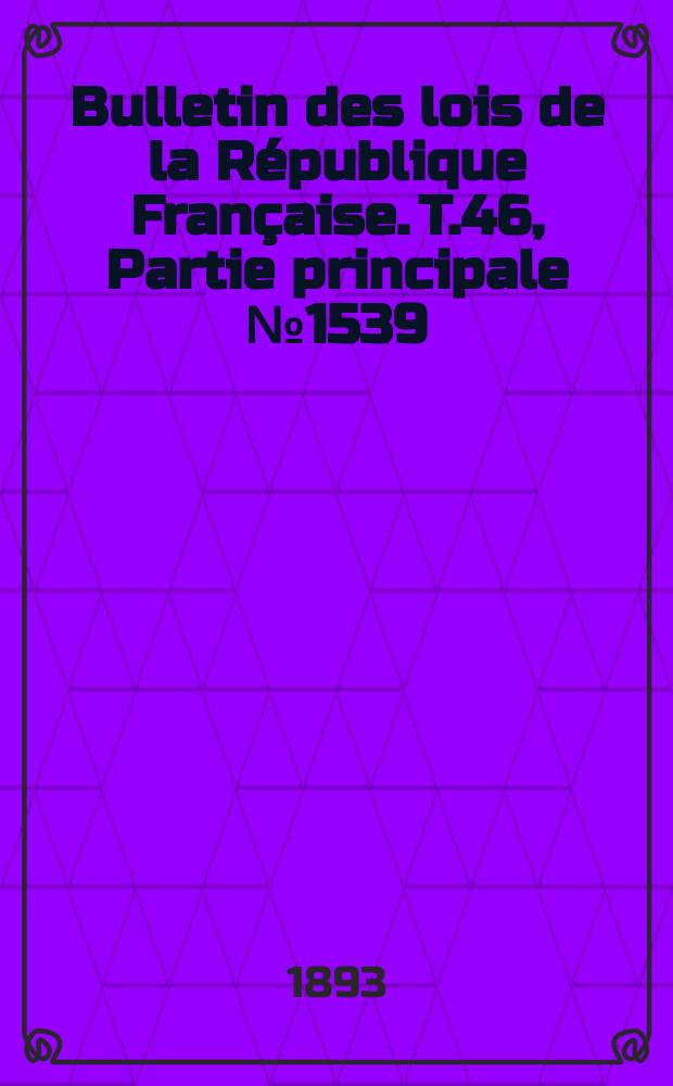 Bulletin des lois de la République Française. T.46, Partie principale №1539