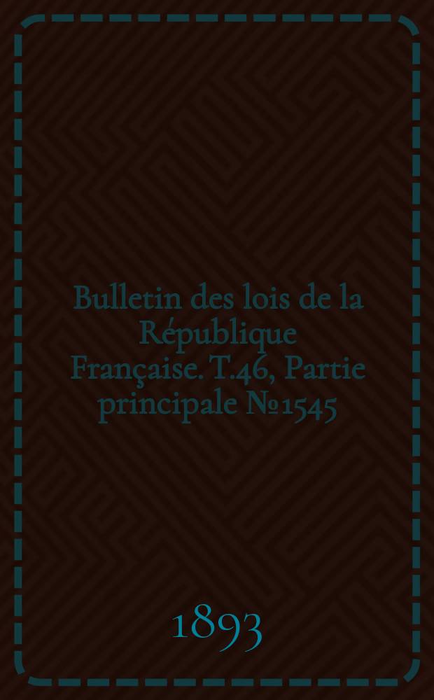 Bulletin des lois de la République Française. T.46, Partie principale №1545