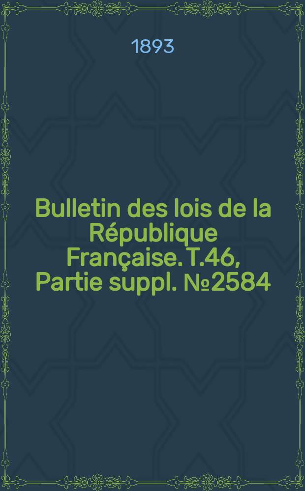 Bulletin des lois de la République Française. T.46, Partie suppl. №2584