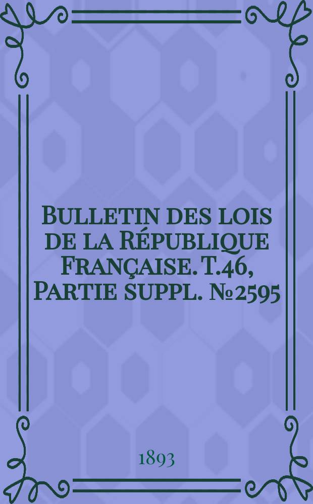 Bulletin des lois de la République Française. T.46, Partie suppl. №2595