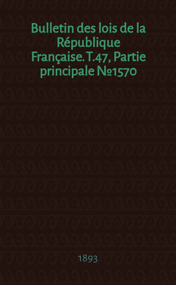 Bulletin des lois de la République Française. T.47, Partie principale №1570