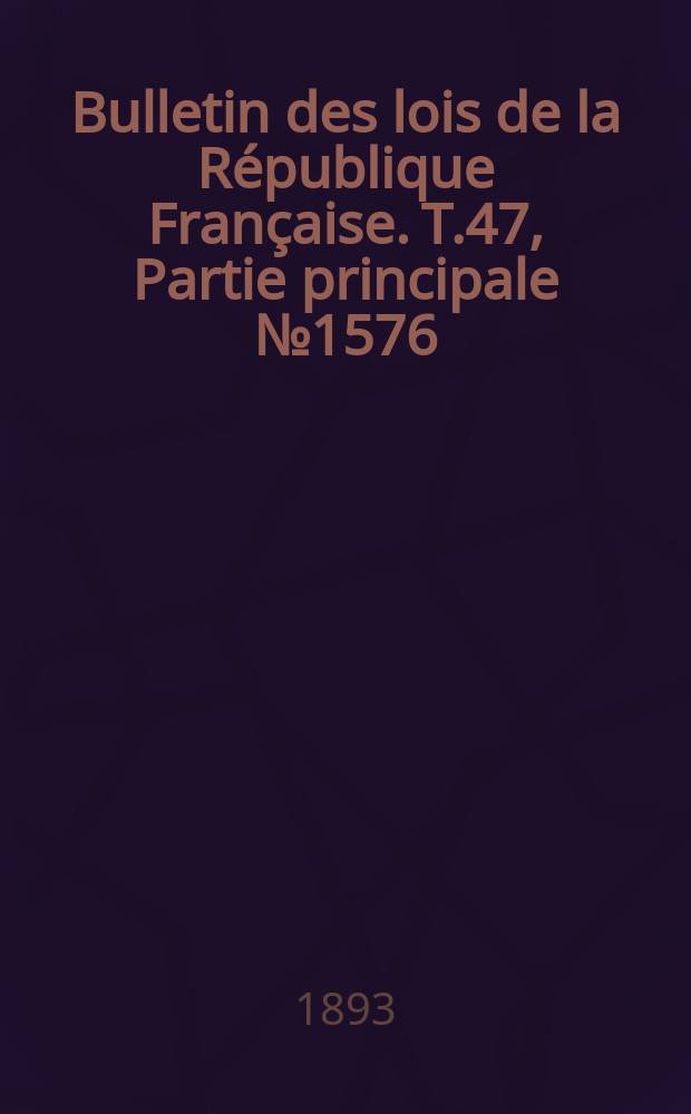 Bulletin des lois de la République Française. T.47, Partie principale №1576