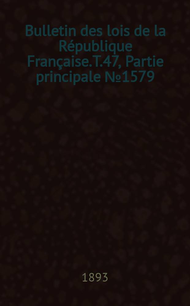 Bulletin des lois de la R&eacute;publique Fran&ccedil;aise. T.47, Partie principale №1579