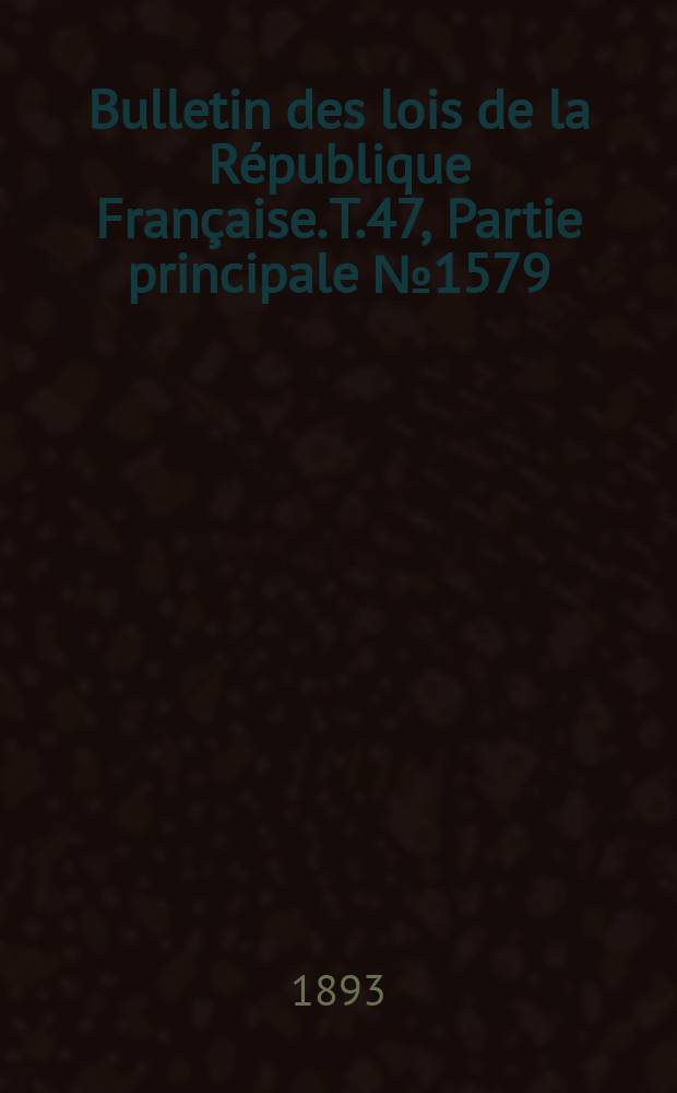 Bulletin des lois de la République Française. T.47, Partie principale №1579