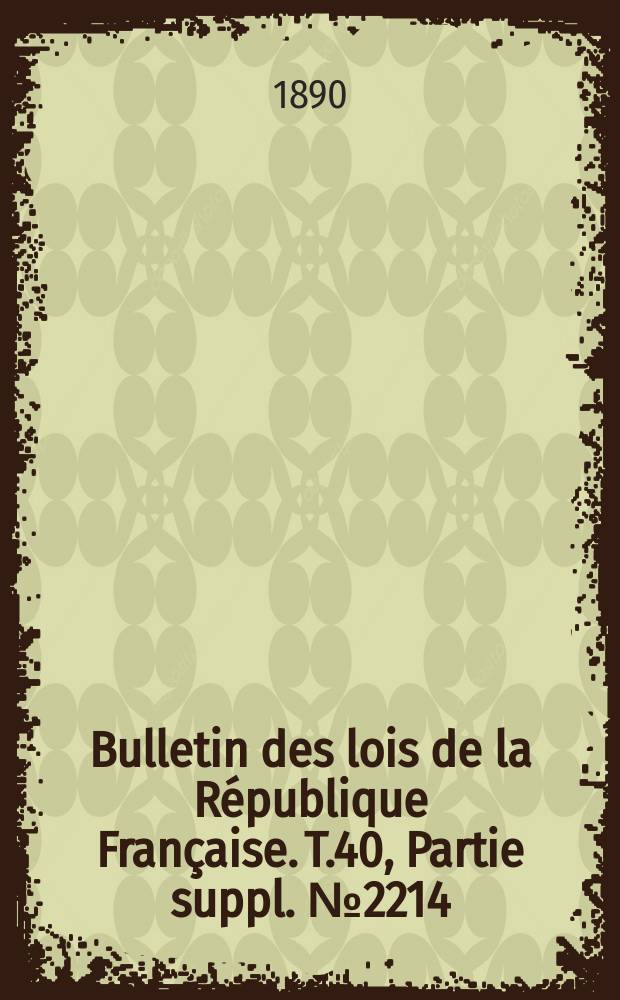 Bulletin des lois de la République Française. T.40, Partie suppl. №2214