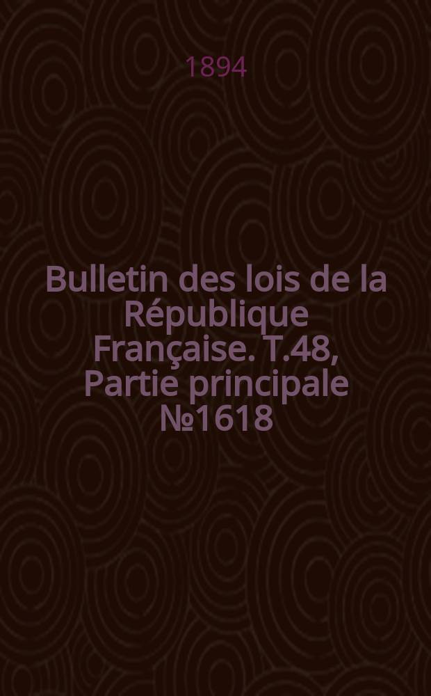 Bulletin des lois de la R&eacute;publique Fran&ccedil;aise. T.48, Partie principale №1618
