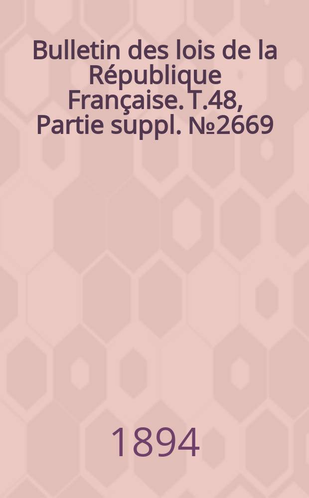 Bulletin des lois de la République Française. T.48, Partie suppl. №2669