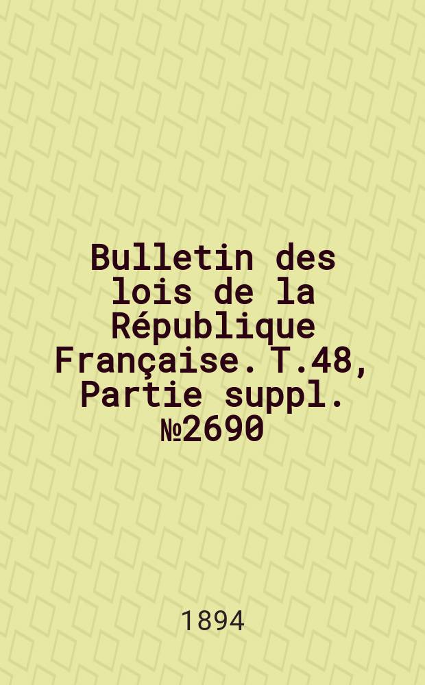 Bulletin des lois de la République Française. T.48, Partie suppl. №2690