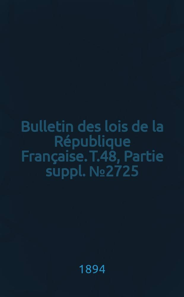 Bulletin des lois de la R&eacute;publique Fran&ccedil;aise. T.48, Partie suppl. №2725