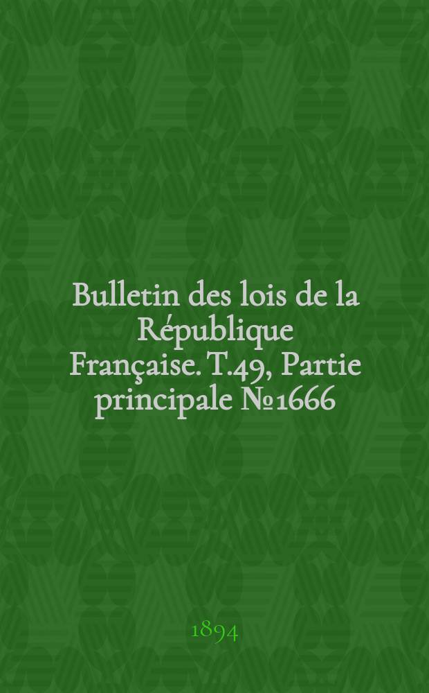 Bulletin des lois de la République Française. T.49, Partie principale №1666