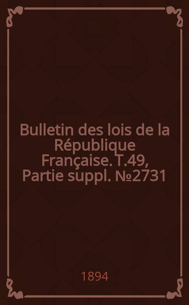 Bulletin des lois de la République Française. T.49, Partie suppl. №2731