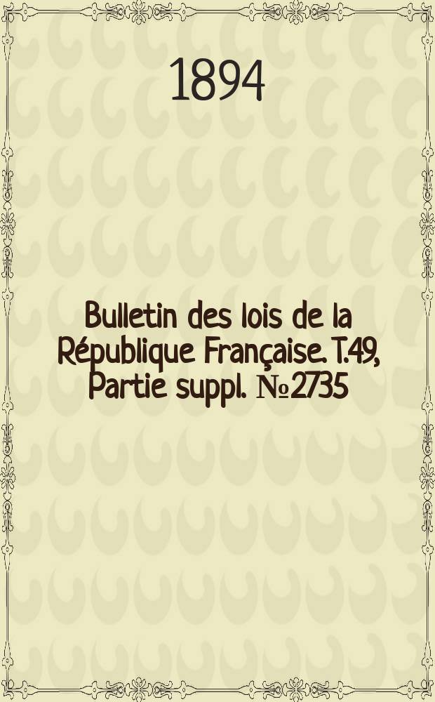 Bulletin des lois de la République Française. T.49, Partie suppl. №2735