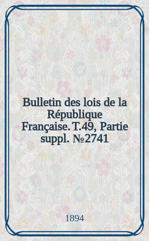 Bulletin des lois de la République Française. T.49, Partie suppl. №2741