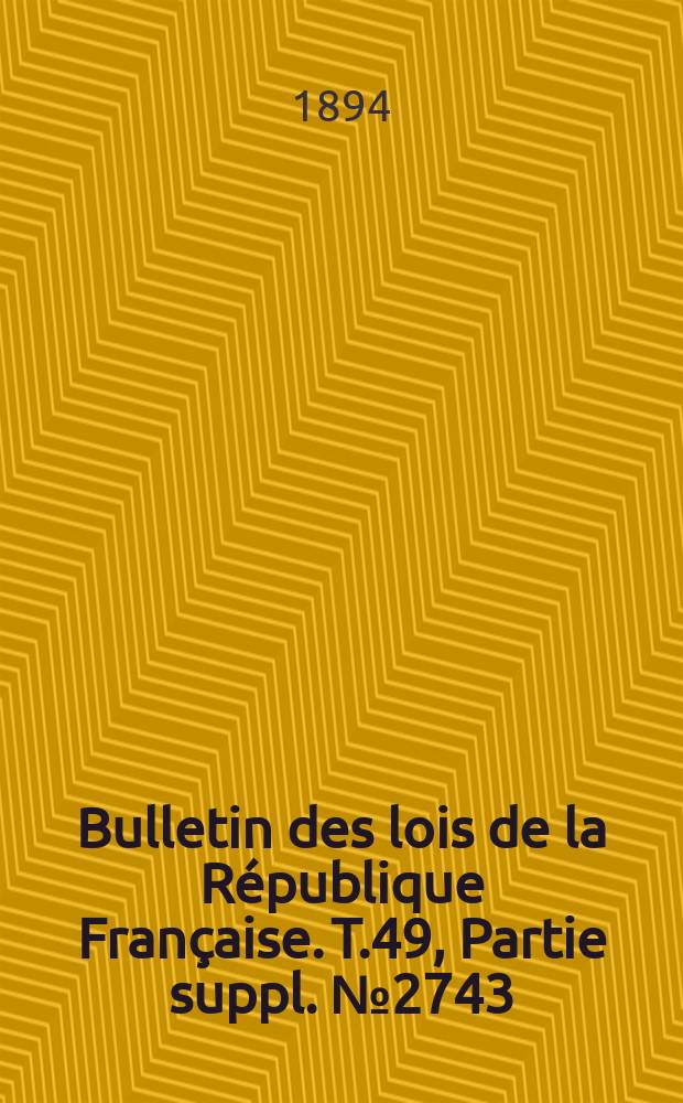 Bulletin des lois de la République Française. T.49, Partie suppl. №2743
