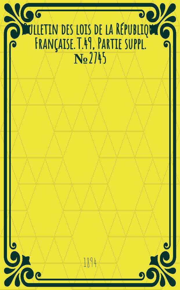 Bulletin des lois de la République Française. T.49, Partie suppl. №2745