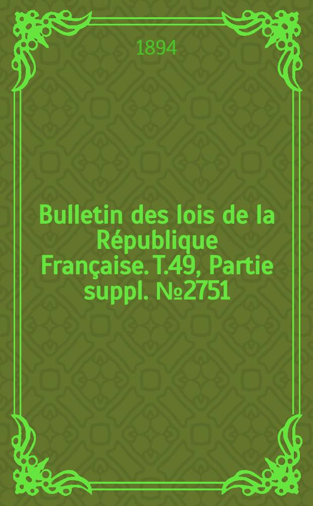Bulletin des lois de la République Française. T.49, Partie suppl. №2751