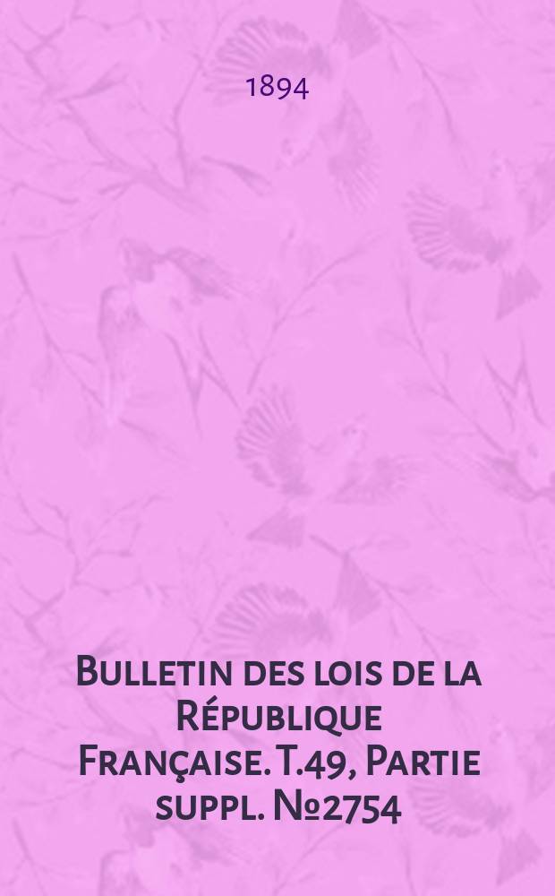 Bulletin des lois de la République Française. T.49, Partie suppl. №2754