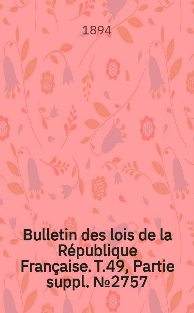 Bulletin des lois de la République Française. T.49, Partie suppl. №2757