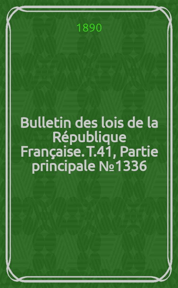 Bulletin des lois de la R&eacute;publique Fran&ccedil;aise. T.41, Partie principale №1336