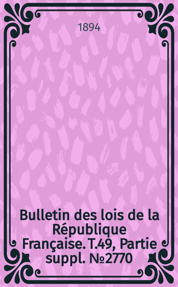 Bulletin des lois de la République Française. T.49, Partie suppl. №2770