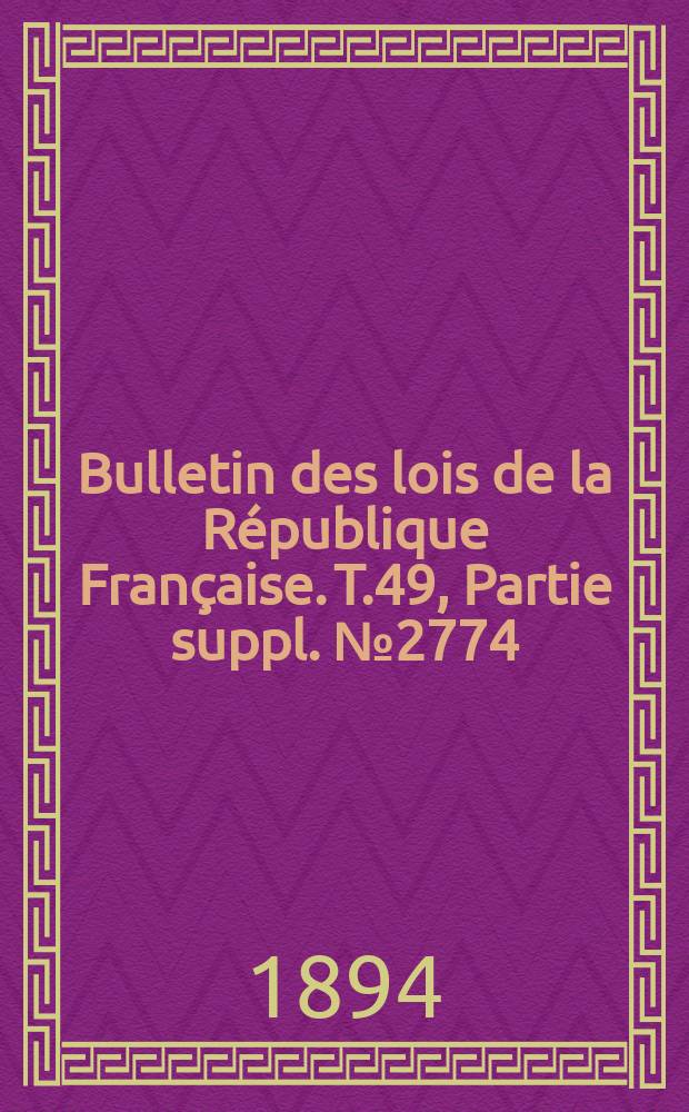 Bulletin des lois de la République Française. T.49, Partie suppl. №2774