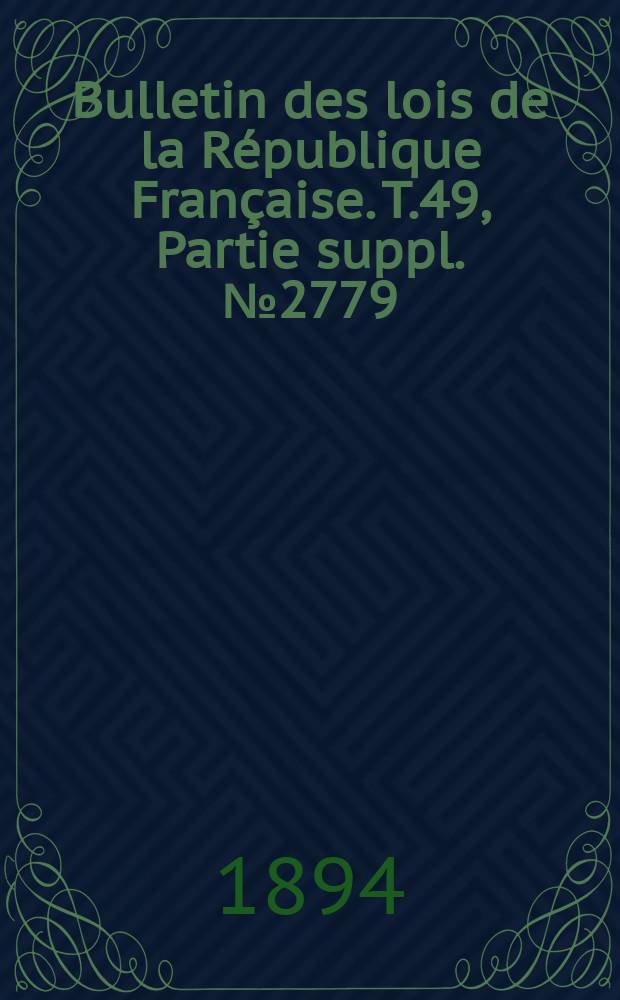 Bulletin des lois de la R&eacute;publique Fran&ccedil;aise. T.49, Partie suppl. №2779