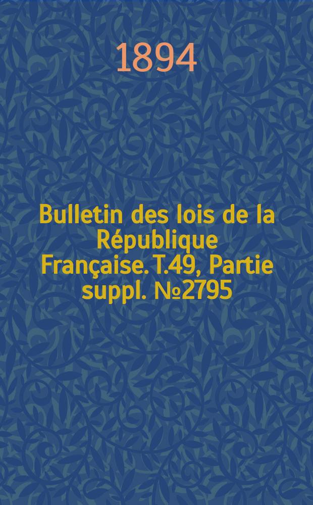 Bulletin des lois de la République Française. T.49, Partie suppl. №2795