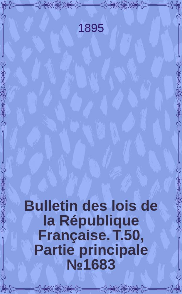 Bulletin des lois de la République Française. T.50, Partie principale №1683