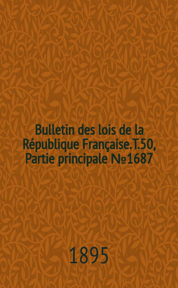 Bulletin des lois de la République Française. T.50, Partie principale №1687