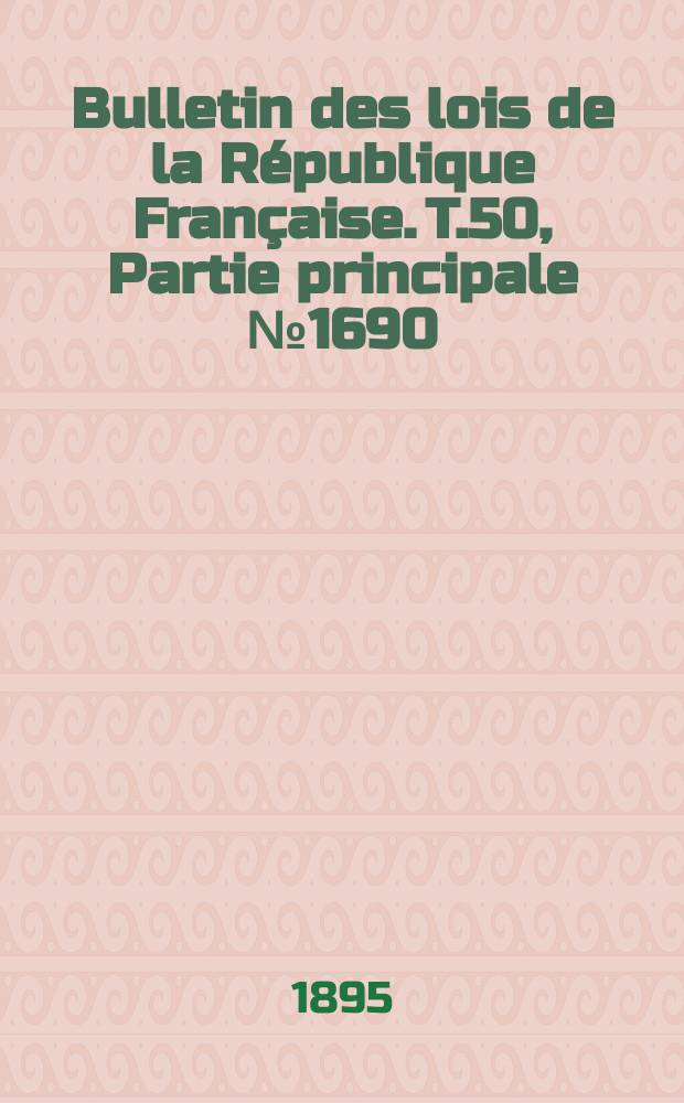 Bulletin des lois de la République Française. T.50, Partie principale №1690