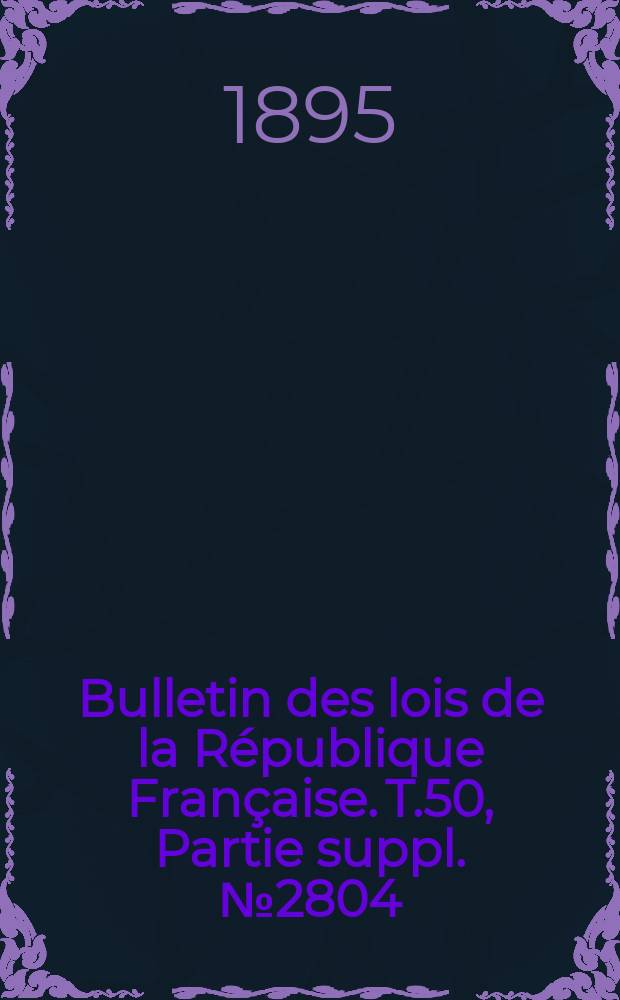 Bulletin des lois de la République Française. T.50, Partie suppl. №2804