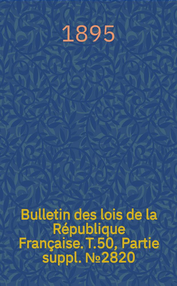 Bulletin des lois de la R&eacute;publique Fran&ccedil;aise. T.50, Partie suppl. №2820