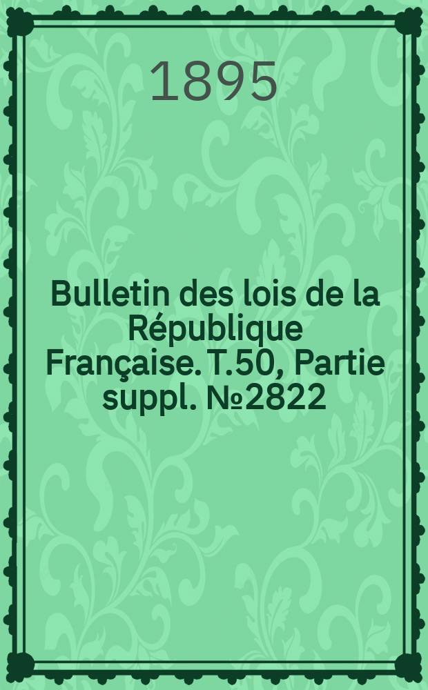 Bulletin des lois de la République Française. T.50, Partie suppl. №2822