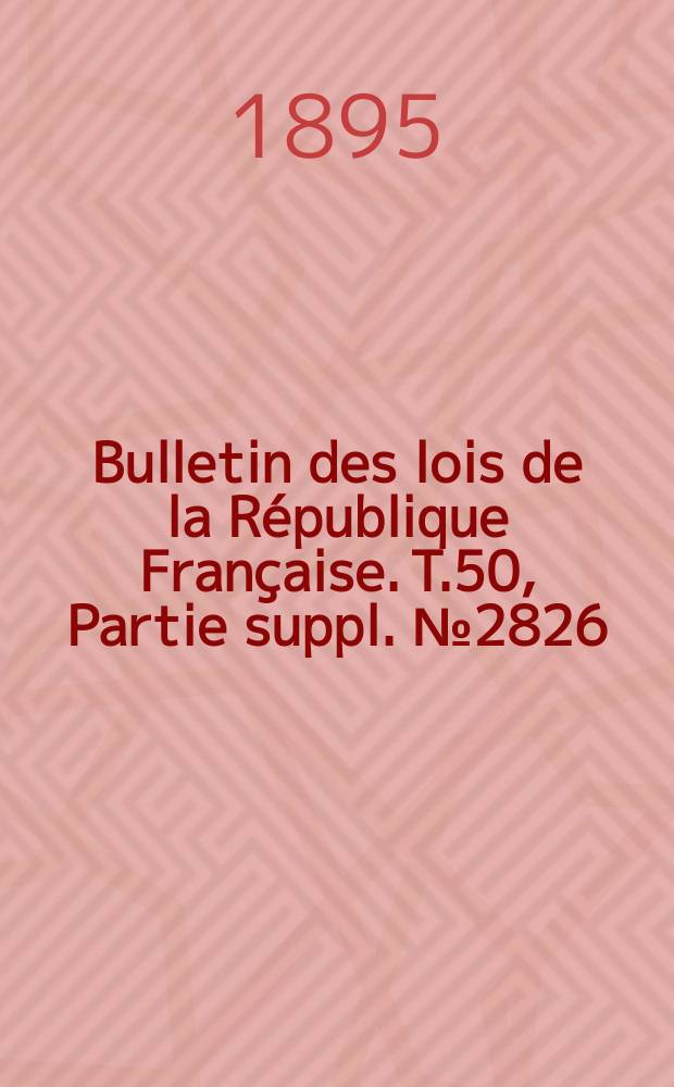 Bulletin des lois de la République Française. T.50, Partie suppl. №2826