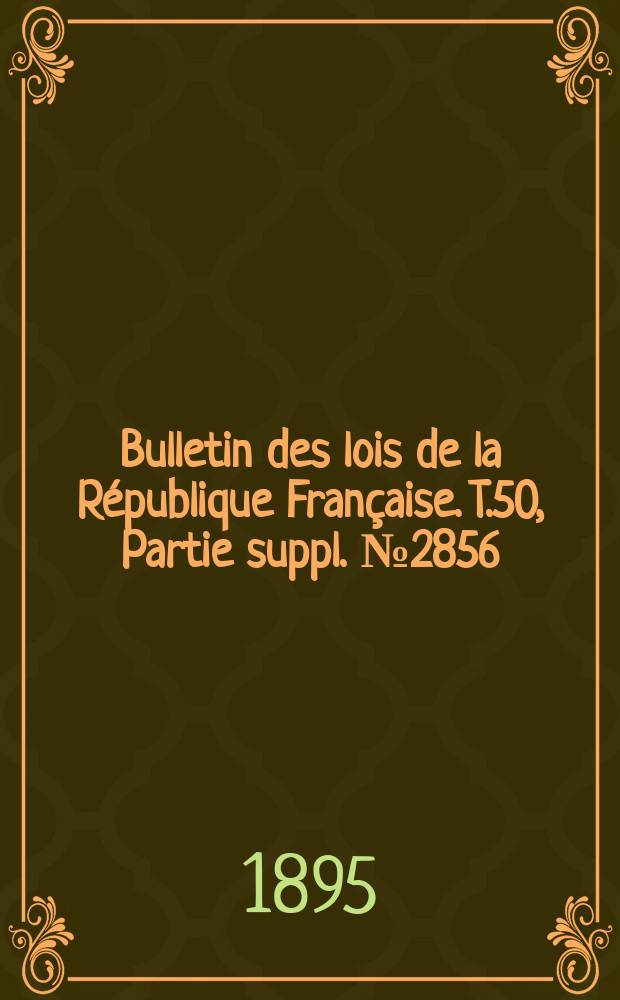 Bulletin des lois de la République Française. T.50, Partie suppl. №2856