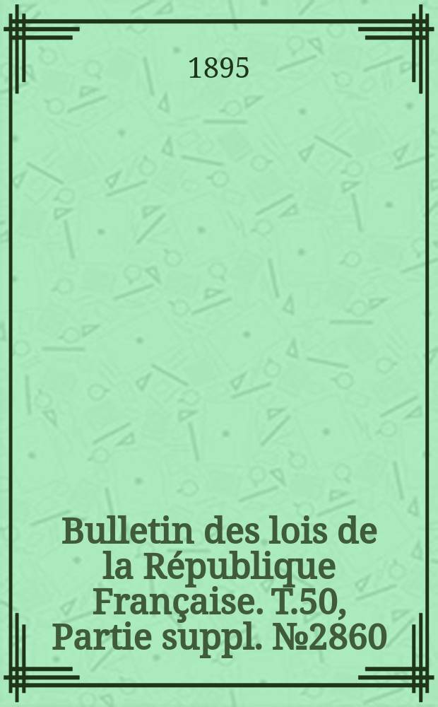 Bulletin des lois de la République Française. T.50, Partie suppl. №2860