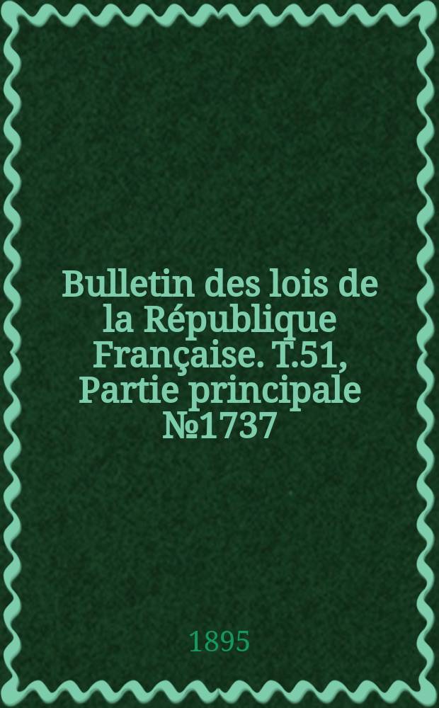 Bulletin des lois de la République Française. T.51, Partie principale №1737
