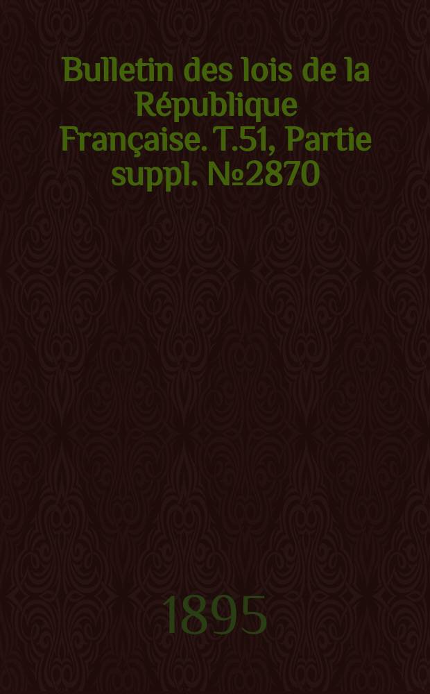 Bulletin des lois de la R&eacute;publique Fran&ccedil;aise. T.51, Partie suppl. №2870