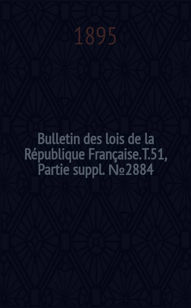 Bulletin des lois de la République Française. T.51, Partie suppl. №2884