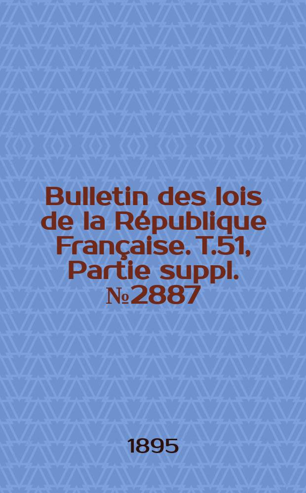 Bulletin des lois de la République Française. T.51, Partie suppl. №2887